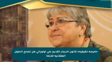 «فرصة حقيقية» قانون الإيجار القديم على أولوياتي هل تصلح الحلول العقلانية للأزمة